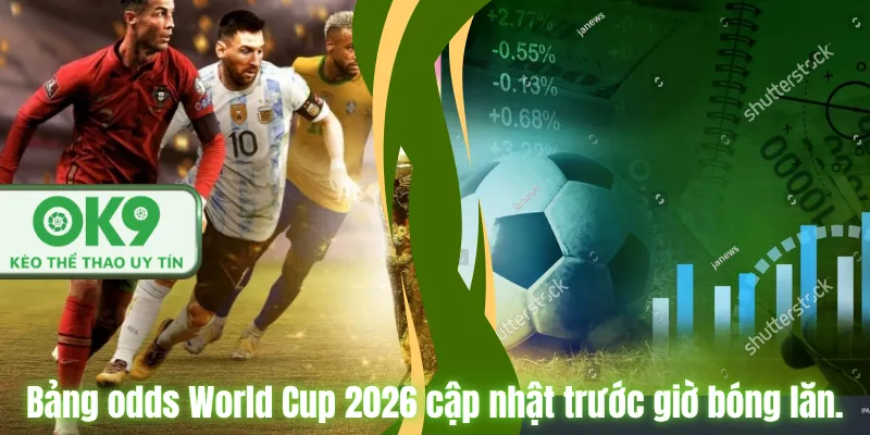 Bảng odds World Cup 2026 cập nhật trước giờ bóng lăn.