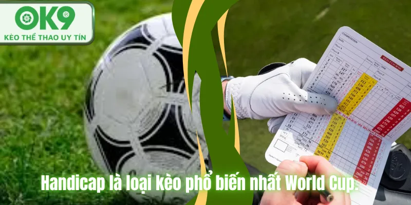 Handicap là loại kèo phổ biến nhất World Cup.