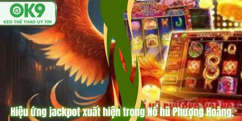 Nổ Hũ Phượng Hoàng OK9 Săn Jackpot Cực Hấp Dẫn Hiệu ứng jackpot xuất hiện trong Nổ hũ Phượng Hoàng.