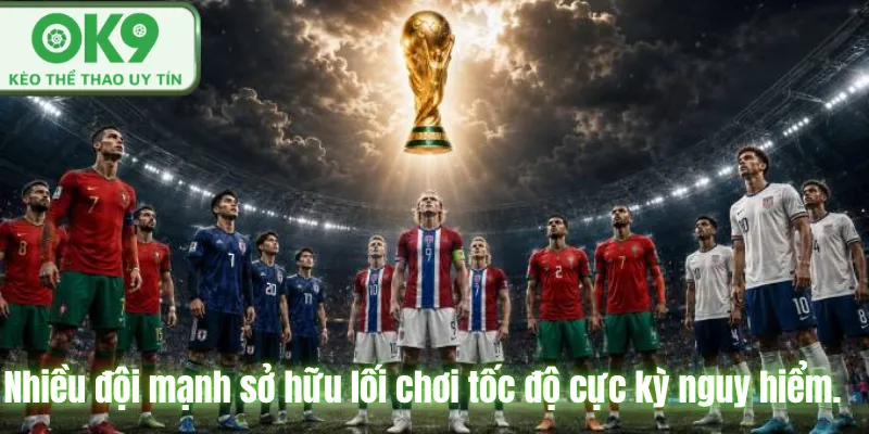 Nhiều đội mạnh sở hữu lối chơi tốc độ cực kỳ nguy hiểm.
